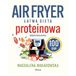 Air fryer. Łatwa dieta proteinowa. 100 dań. Również wersja wege