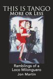 This Tango More or Less Ramblings of a Loco Milonguero