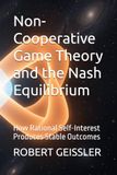Non-Cooperative Game Theory and the Nash Equilibrium: How Rational Self-Interest Produces Stable Outcomes