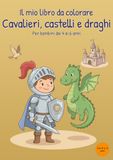 Il mio libro da colorare Cavalieri, castelli e draghi: Per bambini dai 4 ai 6 anni