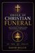 Order of Christian Funeral: A Complete Catholic Guide to Funeral Rites, Funeral Mass, Vigil Prayers, Rite of Committal, Bereavement Support, Scripture Readings, and Faith-Filled Funeral Planning