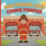 Mon Independently Published Mon Premier Jour En Tant Que...- Mon premier jour comme pompier