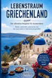 Lebenstraum Griechenland: Der ultimative Ratgeber für Auswanderer: Planen, vorbereiten, ankommen und das neue Leben in Griechenland genießen