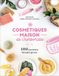 Les cosmétiques maison de l’herboriste: 100 recettes beauté green