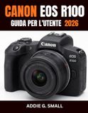CANON EOS R100 GUIDA PER L'UTENTE 2026