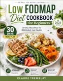 LOW FODMAP DIET COOKBOOK FOR BEGINNERS: 30-Day Meal Plan for IBS Relief, Gut Health