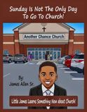 Sunday Is Not The Only Day To Go To Church!: Little James Learns Something New About Church!