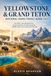 YELLOWSTONE & GRAND TETON NATIONAL PARKS TRAVEL GUIDE 2027