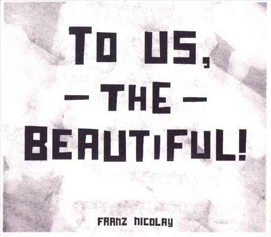 Franz Nicolay To Us, the Beautiful!