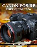 CANON EOS RP USER GUIDE 2026: A PRACTICAL MASTERY BLUEPRINT FOR CAPTURING, EDITING, AND SHARING STUNNING IMAGES WITH CONFIDENCE