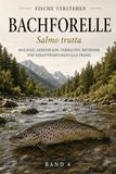 BACHFORELLE - Salmo trutta: Biologie, Lebensraum, Verhalten, Methodik und verantwortungsvolle Praxis