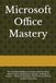 Microsoft Office Mastery: The Complete Beginner-to-Advanced Guide to Word, Excel, PowerPoint, Outlook, OneNote & Teams — Boost Productivity, Save Time, and Work Smarter Every Day