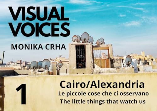 Visual voices. Ediz. bilingue. . Cairo/Alexandria. Le piccole cose che ci osservano-The little things that watch us (Vol. 1)