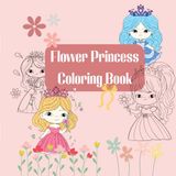 Flower Princess Flower Princess Coloring Book For Kids: Fun & Easy Coloring for Little Princesses