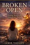 Broken Open: Finding Myself in the Ashes of Her Absence