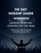 The 360° Worship Leader Workbook: Leading From Any Position On The Team