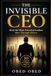 THE INVISIBLE CEO; How the Most Powerful Leaders Rule Through Others: 10 LAWS OF INVISIBLE POWER