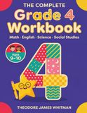 The Complete Grade 4 Workbook: Math, Reading, Writing, Science and Social Studies for Ages 9–10 — 1,500+ Exercises, Page-by-Page Answer Keys, Progress Tracker and Completion Certificate