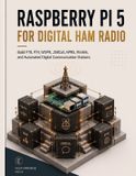 Raspberry Pi 5 for Digital Ham Radio: Build FT8, FT4, WSPR, JS8Call, APRS, Winlink, and Automated Digital Communication Stations
