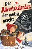 Der Adventskalender, der mutig macht: 24 Geschichten für Jungen ab 8, die mehr können, als sie glauben | Zum Vorlesen und Selberlesen