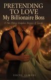 PRETENDING Independently Published PRETENDING TO LOVE My Billionaire Boss: A Fake Dating Workspace Romance of Secrets Paperback