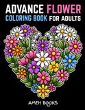 Advanced Flower Coloring Book for Adults: Beautiful Floral Designs, Bouquets, Garden Scenes, and Botanical Illustrations