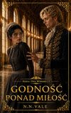 GODNOŚĆ PONAD MIŁOŚĆ: Historyczny romans o arystokracji w Anglii XVIII wieku