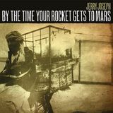 Sonic Rendezvous Jerry Joseph - By The Time Your Rocket Gets To Mars (2 LP) (Limited Edition)