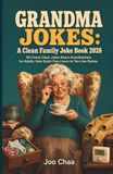 Grandma Jokes Grandma Jokes: A Clean Family Joke Book 2026: 101 Funny Clean Jokes About Grandmothers for Adults, from Quick One-Liners to Ten-Line Stories