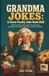 Grandma Jokes Grandma Jokes: A Clean Family Joke Book 2026: 101 Funny Clean Jokes About Grandmothers for Adults, from Quick One-Liners to Ten-Line Stories