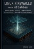 Linux Independently Published Linux Firewalls with nftables: Master Network Security, Modernize Your Infrastructure, and Finally Replace iptables