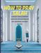 HOW TO PRAY SALAH: A Step-by-Step Illustrated Wudu and Prayer Guide for Kids, Beginners, and New Muslims
