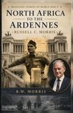 North Africa to the Ardennes - Russell C. Morris: Frontline Stories of World War II
