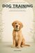 Dog Training for First-Time Owners: A Simple 30-Day Guide to Raising a Happy, Well-Behaved Dog Using Positive Reinforcement