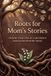 Roots for Mom's Stories