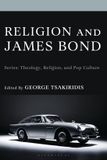 Religion Lexington Books/Fortress Academic Religion and James Bond: Theology, Religion, and Pop Culture
