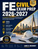 FE CIVIL EXAM PREP 2026-2027: A Comprehensive Study Guide with Essential Concepts, Solved Problems, Exam Strategies, Practice Questions, and Full-Length Practice Exams