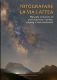 Fotografare la Via Lattea: Manuale completo di pianificazione, ripresa, stacking e post-produzione