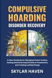 Compulsive Hoarding Disorder Recovery: A Clear Roadmap for Managing Clutter Anxiety, Healing Emotional Attachments to Possessions, and Creating Lasting Change