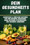 Dein Gesundheitsplan: Mit 42 Rezepten, 50 Superfoods und 30-Tage-Plan – Verdauung verbessern, Stoffwechsel aktivieren und natürlich abnehmen ohne Diät