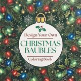 Christmas Christmas Baubles Coloring Book: Design Your Own 50 DIY Holiday Ornaments for Relaxation, Creative Fun & Festive Crafts | Christmas Coloring Book for Teens & Adults