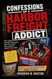 Confessions Harbor Freight Confessions of a Harbor Freight Addict: One Man’s Glorious Journey Through Tarps, Toolboxes, Flashlights, and Things He Absolutely Didn’t Need