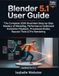 Blender 5.1 User Guide: The Complete 2026 Illustrated Step-by-Step Mastery of Modeling, Performance-Optimized Animation Playback, Procedural Nodes, Raycast Tools & Pro Rendering (Updated for 5.1.1)