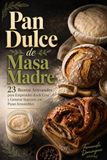 Pan Dulce de Masa Madre 23 Recetas Artesanales