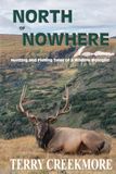 North of Nowhere: Hunting and Fishing Tales of a Wildlife Biologist