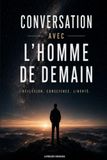 Conversation avec l’Homme de demain: Réflexion, conscience, liberté