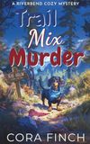 Trail Mix Murder: A Wickedly Woodsy Cozy Mystery