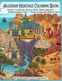 Algerian Heritage Coloring Book: Detailed Realistic Illustrations of Casbah of Algiers, Roman Ruins of Timgad and Djemila, Sahara Desert Landscapes, ... – Stress Relief and Relaxation for Adults