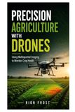 Precision Agriculture with Drones: Using Multispectral Imaging to Monitor Crop Health
