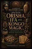 A Libri GmbH A Complete Beginners Guide to Discover Orisha, Ifa and Kongo Magic, Divination and Ritual practices